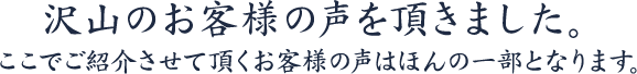 沢山のお客様の声を頂きました。<br>